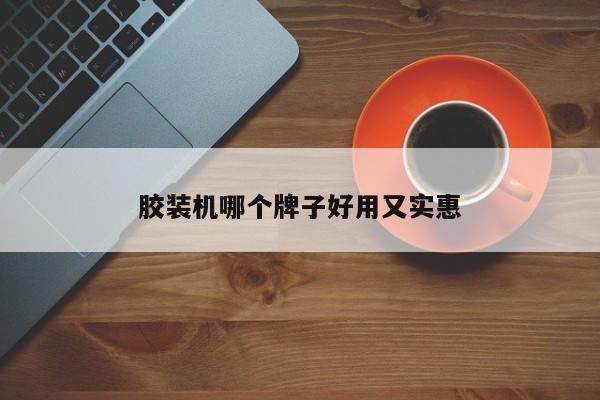 胶装机哪个牌子好用又实惠